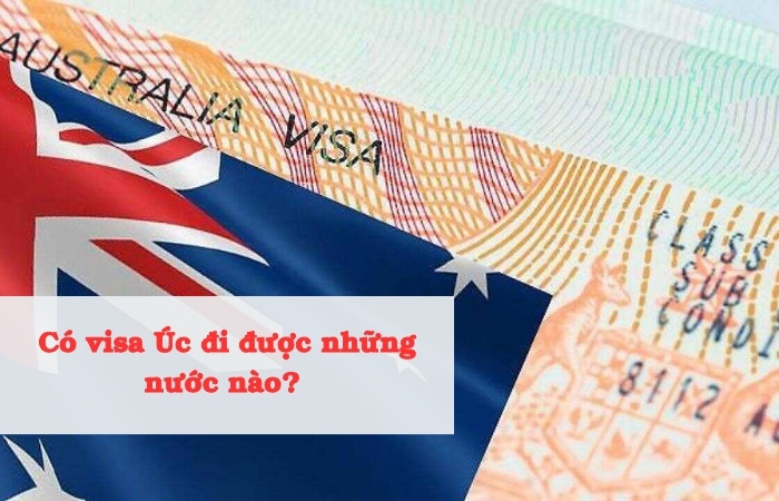 Có visa Úc đi được những nước nào? Cập nhật mới nhất 2024